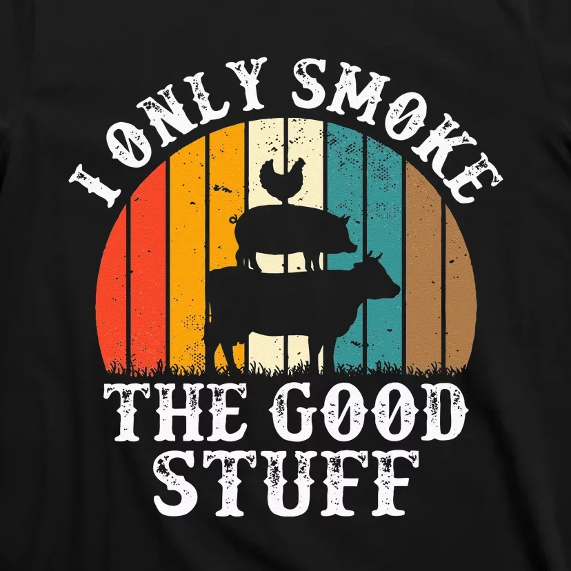 I Only Smoke The Good Stuff BBQ Barbeque Grilling Pitmaster T-Shirt