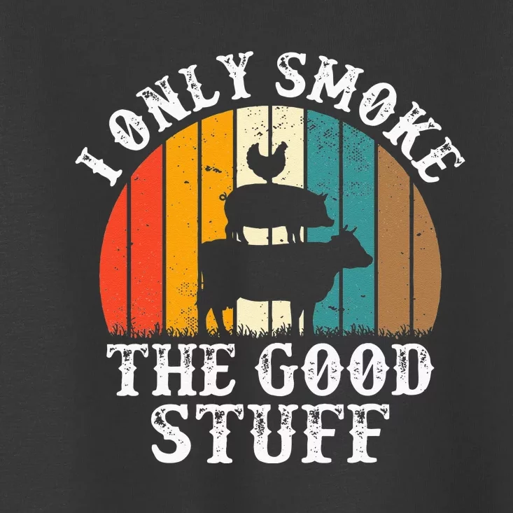 I Only Smoke The Good Stuff BBQ Barbeque Grilling Pitmaster Toddler T-Shirt