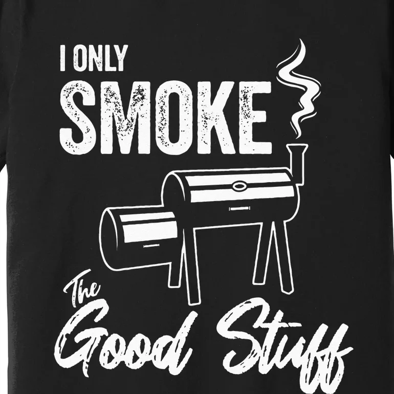 I Only Smoke The Good Stuff Funny BBQ Design For Dad Premium T-Shirt