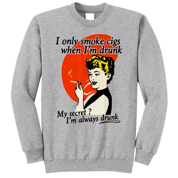 I Only Smoke Cigarettes When Im Drunk My Secret? Im Always Drunk Tall Sweatshirt