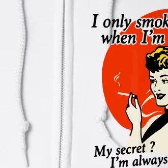 I Only Smoke Cigarettes When Im Drunk My Secret? Im Always Drunk Full Zip Hoodie