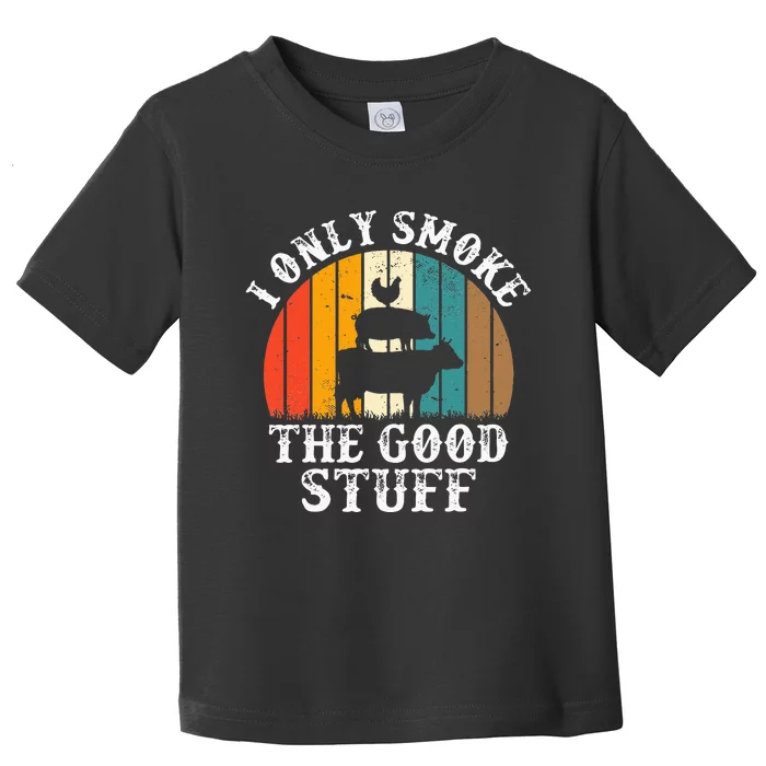 I Only Smoke The Good Stuff BBQ Barbeque Grilling Pitmaster Toddler T-Shirt