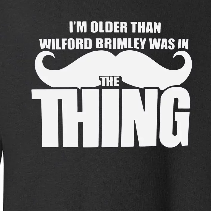 I’M Older Than Wilford Brimley Was In The Thing Toddler Sweatshirt