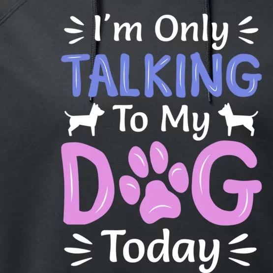 Im Only Talking To My Dog Today Funny Dog Lover Gifts Performance Fleece Hoodie