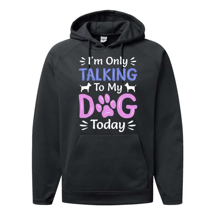 Im Only Talking To My Dog Today Funny Dog Lover Gifts Performance Fleece Hoodie