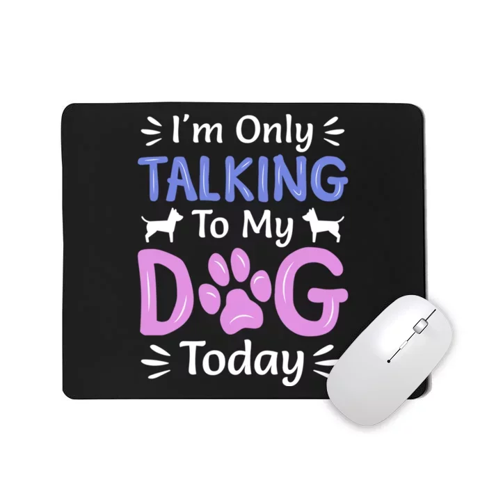 Im Only Talking To My Dog Today Funny Dog Lover Gifts Mousepad