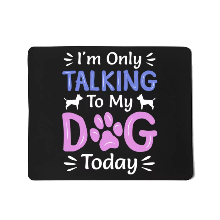 Im Only Talking To My Dog Today Funny Dog Lover Gifts Mousepad