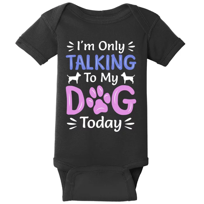 Im Only Talking To My Dog Today Funny Dog Lover Gifts Baby Bodysuit