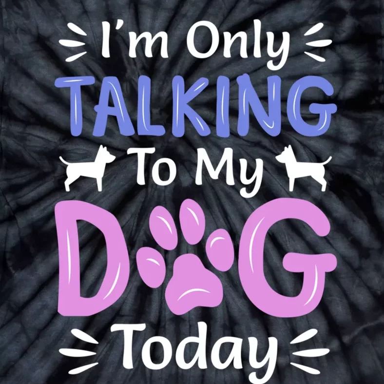 Im Only Talking To My Dog Today Funny Dog Lover Gifts Tie-Dye T-Shirt