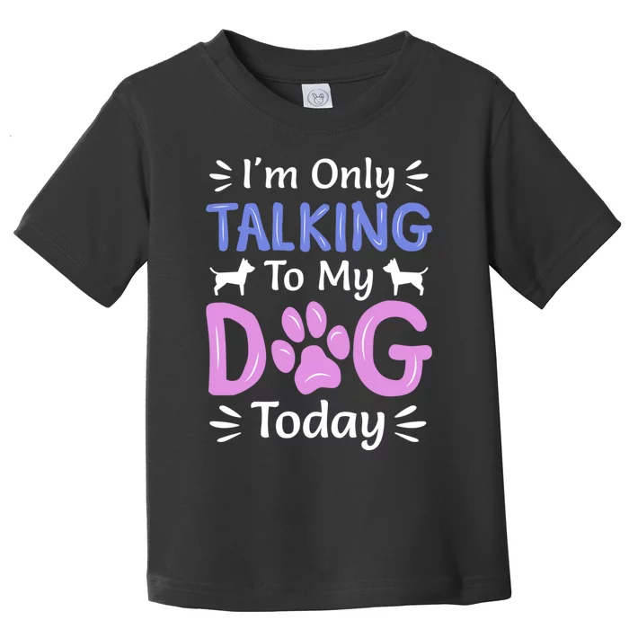 Im Only Talking To My Dog Today Funny Dog Lover Gifts Toddler T-Shirt