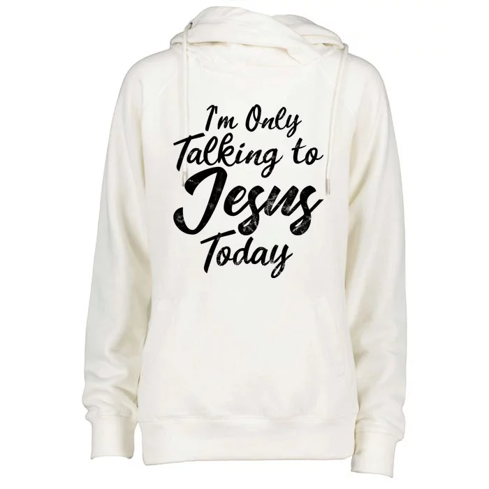 Im Only Talking To Jesus Today Inspired Christian Gift Womens Funnel Neck Pullover Hood