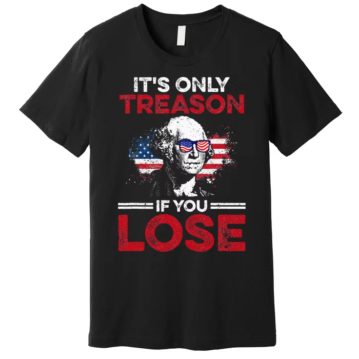 Its Only Treason If You Lose History Premium T-Shirt