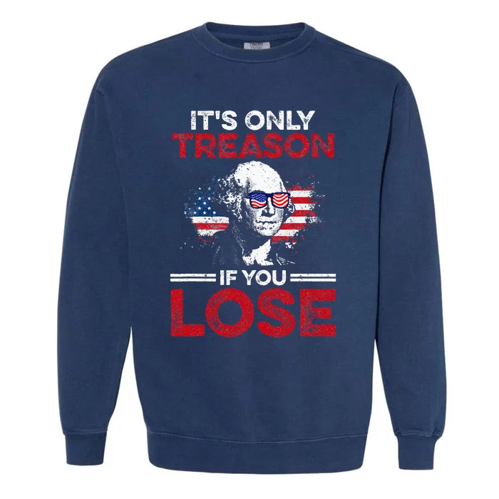 Its Only Treason If You Lose History Garment-Dyed Sweatshirt