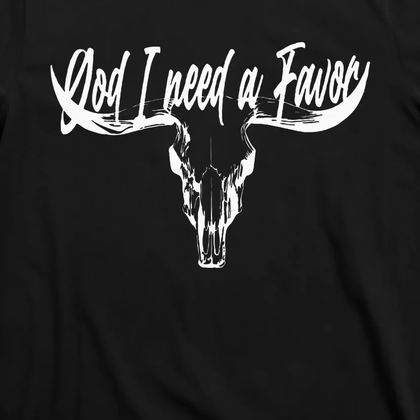 I Only Talk To God When I Need A Favor T-Shirt