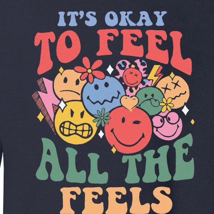 ItS Okay To Feel All The Feels Toddler Sweatshirt