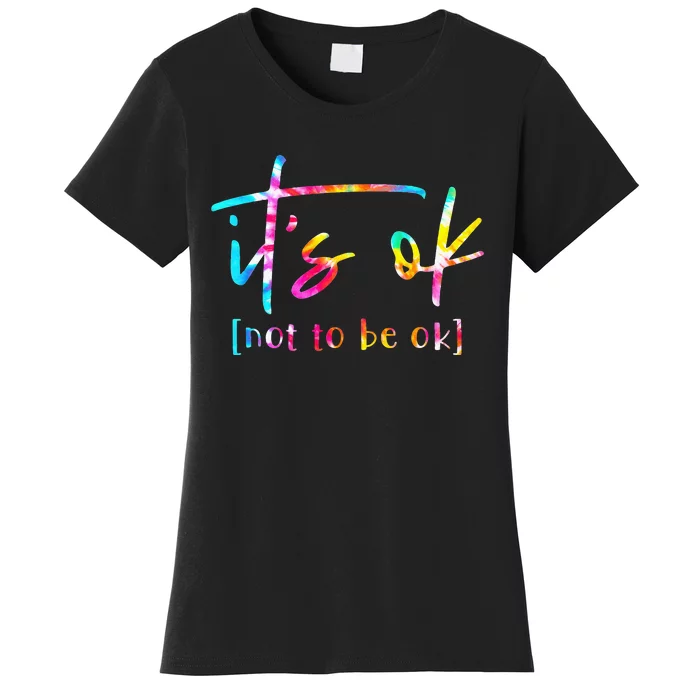 Its Ok To Not Be Okay Mental Health Awareness Month Women's T-Shirt