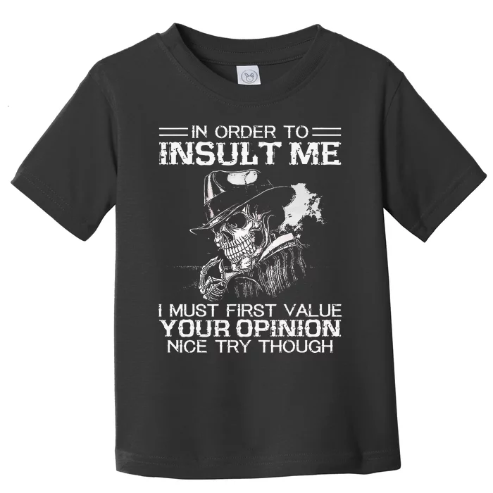 In Order To Insult Me I Must First Value Your Opinion Toddler T-Shirt