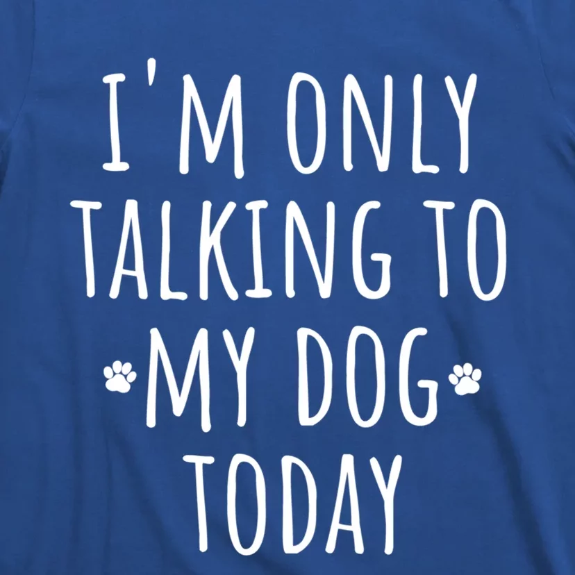 I'm Only Talking To My Dog Today Gift Cute Puppy Paw Prints Gift T-Shirt