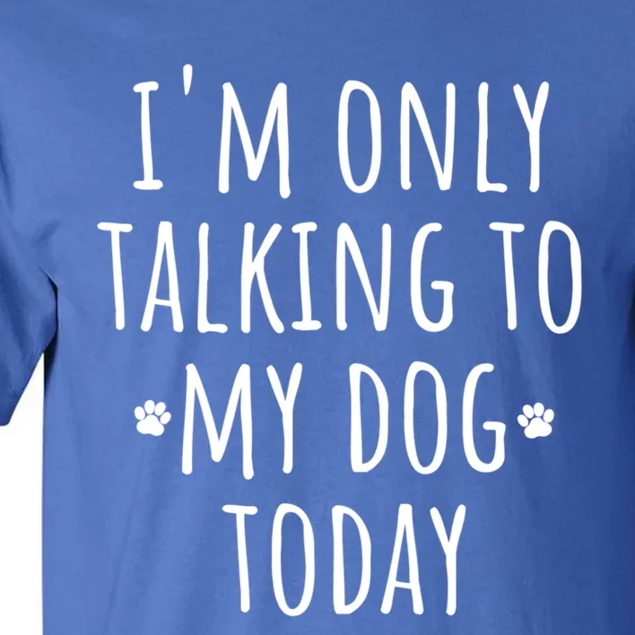 I'm Only Talking To My Dog Today Gift Cute Puppy Paw Prints Gift Tall T-Shirt