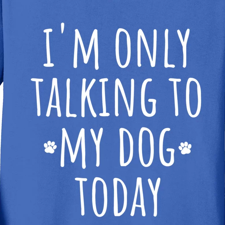 I'm Only Talking To My Dog Today Gift Cute Puppy Paw Prints Gift Kids Long Sleeve Shirt