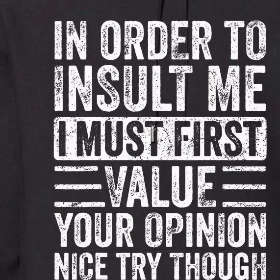 In Order To Insult Me I Must First Value Your Opinion Funny Premium Hoodie