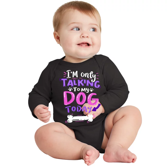 Im Only Talking To My Dog Today Dog Lover Gift Baby Long Sleeve Bodysuit