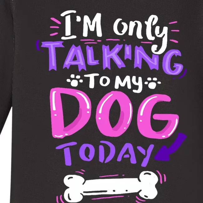 Im Only Talking To My Dog Today Dog Lover Gift Baby Long Sleeve Bodysuit