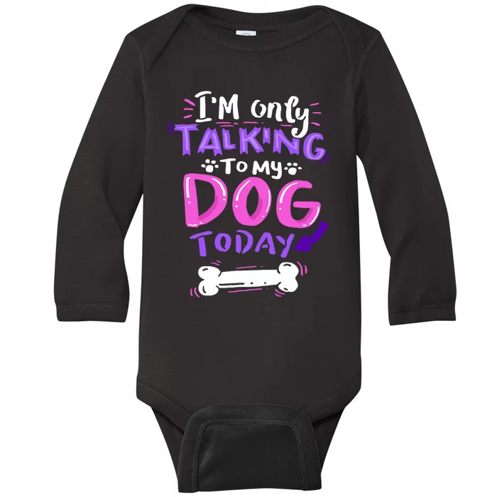 Im Only Talking To My Dog Today Dog Lover Gift Baby Long Sleeve Bodysuit