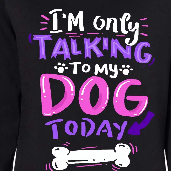 Im Only Talking To My Dog Today Dog Lover Gift Womens California Wash Sweatshirt