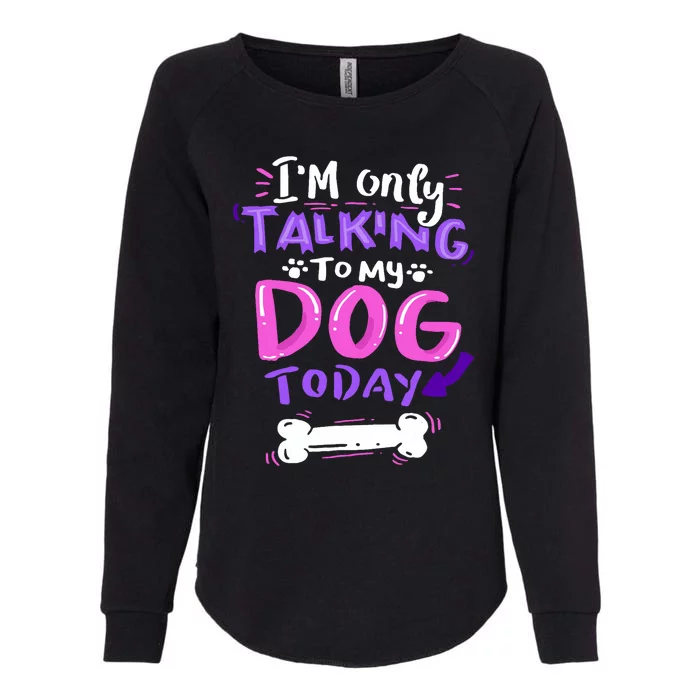 Im Only Talking To My Dog Today Dog Lover Gift Womens California Wash Sweatshirt