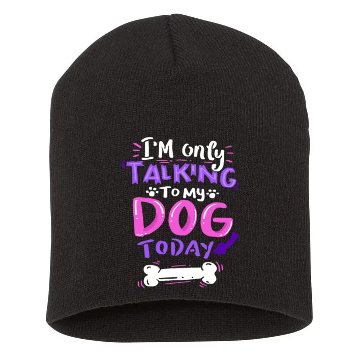 Im Only Talking To My Dog Today Dog Lover Gift Short Acrylic Beanie