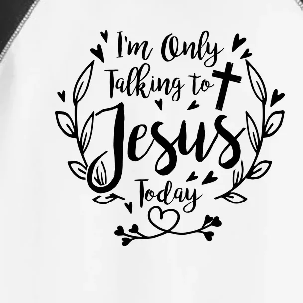 Im Only Talking To Jesus Today Christian Prayer Pastor Meaningful Gift Toddler Fine Jersey T-Shirt