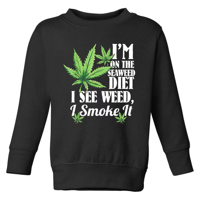 I'm On The Seaweed Diet I See Weed I Smoke Toddler Sweatshirt