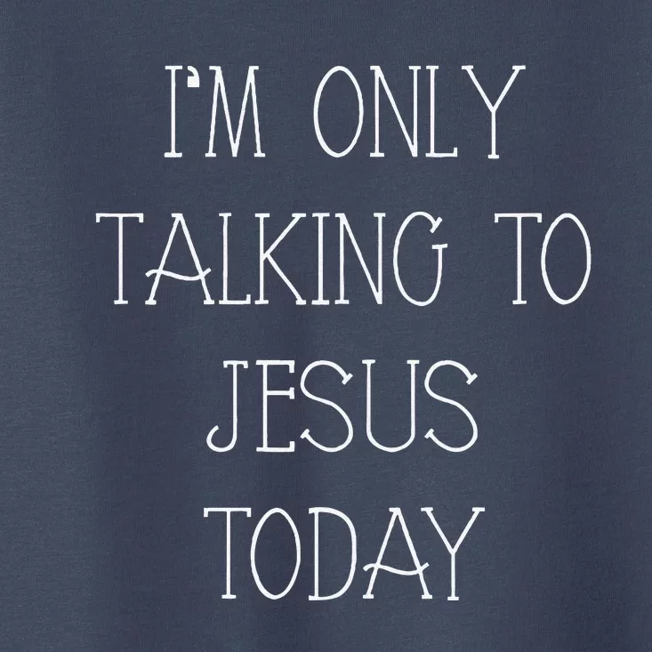 Im Only Talking To Jesus Today Funny Christian Gifts Toddler T-Shirt