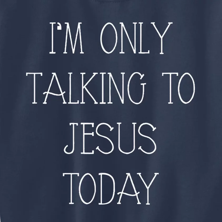 Im Only Talking To Jesus Today Funny Christian Gifts Kids Sweatshirt