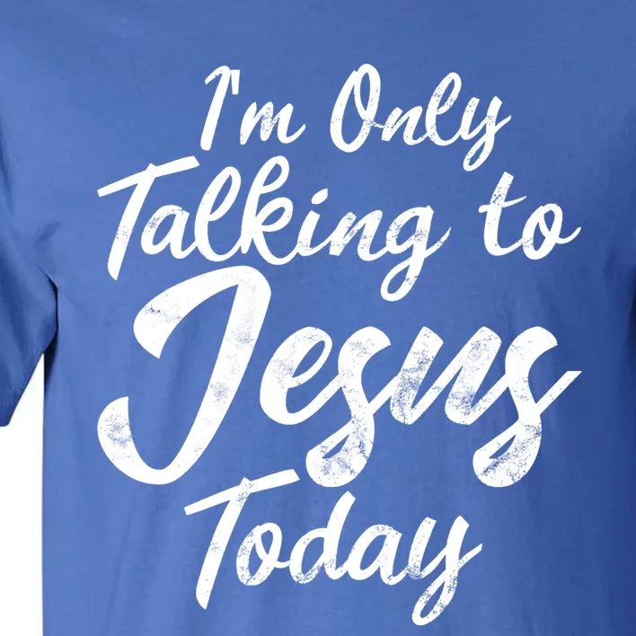 Im Only Talking To Jesus Today Inspired Christian Gift Tall T-Shirt