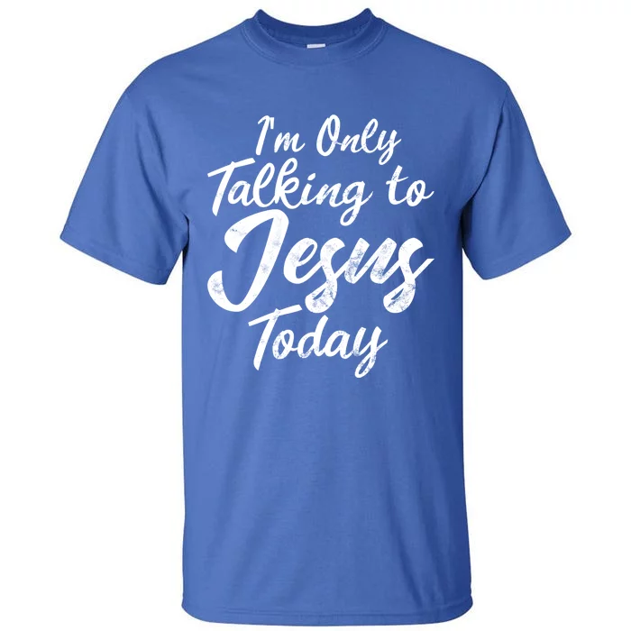 Im Only Talking To Jesus Today Inspired Christian Gift Tall T-Shirt