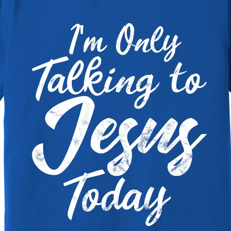 Im Only Talking To Jesus Today Inspired Christian Gift Premium T-Shirt