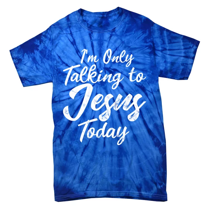 Im Only Talking To Jesus Today Inspired Christian Gift Tie-Dye T-Shirt