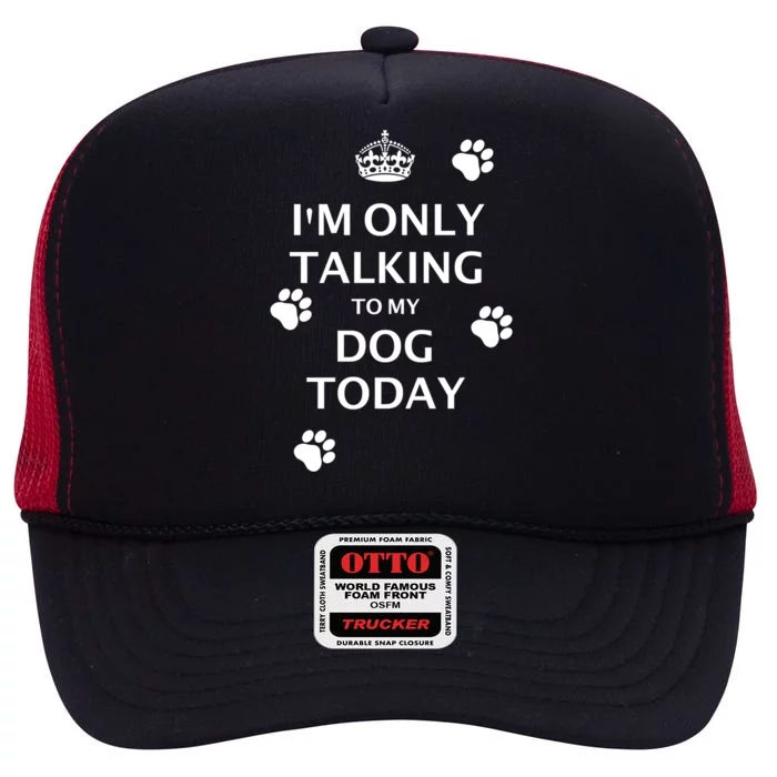 Im Only Talking To My Dog Today Keep Calm And Carry On Gift High Crown Mesh Trucker Hat