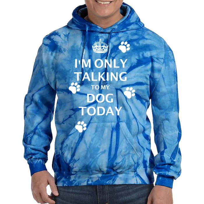 Im Only Talking To My Dog Today Keep Calm And Carry On Gift Tie Dye Hoodie