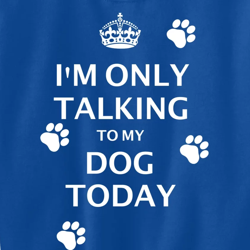 Im Only Talking To My Dog Today Keep Calm And Carry On Gift Kids Sweatshirt