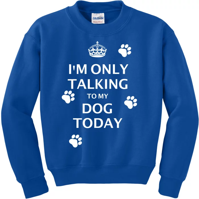 Im Only Talking To My Dog Today Keep Calm And Carry On Gift Kids Sweatshirt