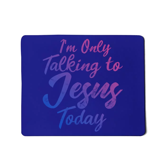 Im Only Talking To Jesus Today Inspired Christian Gift Great Gift Mousepad