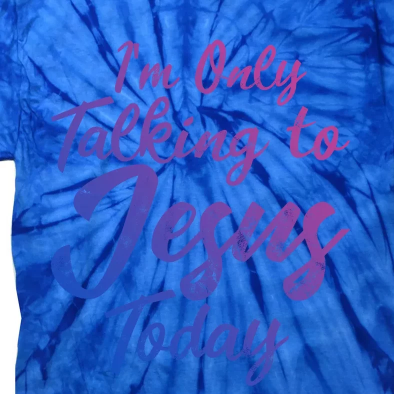 Im Only Talking To Jesus Today Inspired Christian Gift Great Gift Tie-Dye T-Shirt