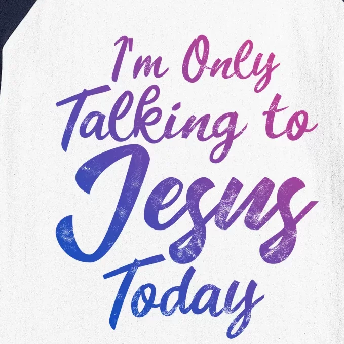 Im Only Talking To Jesus Today Inspired Christian Gift Great Gift Baseball Sleeve Shirt