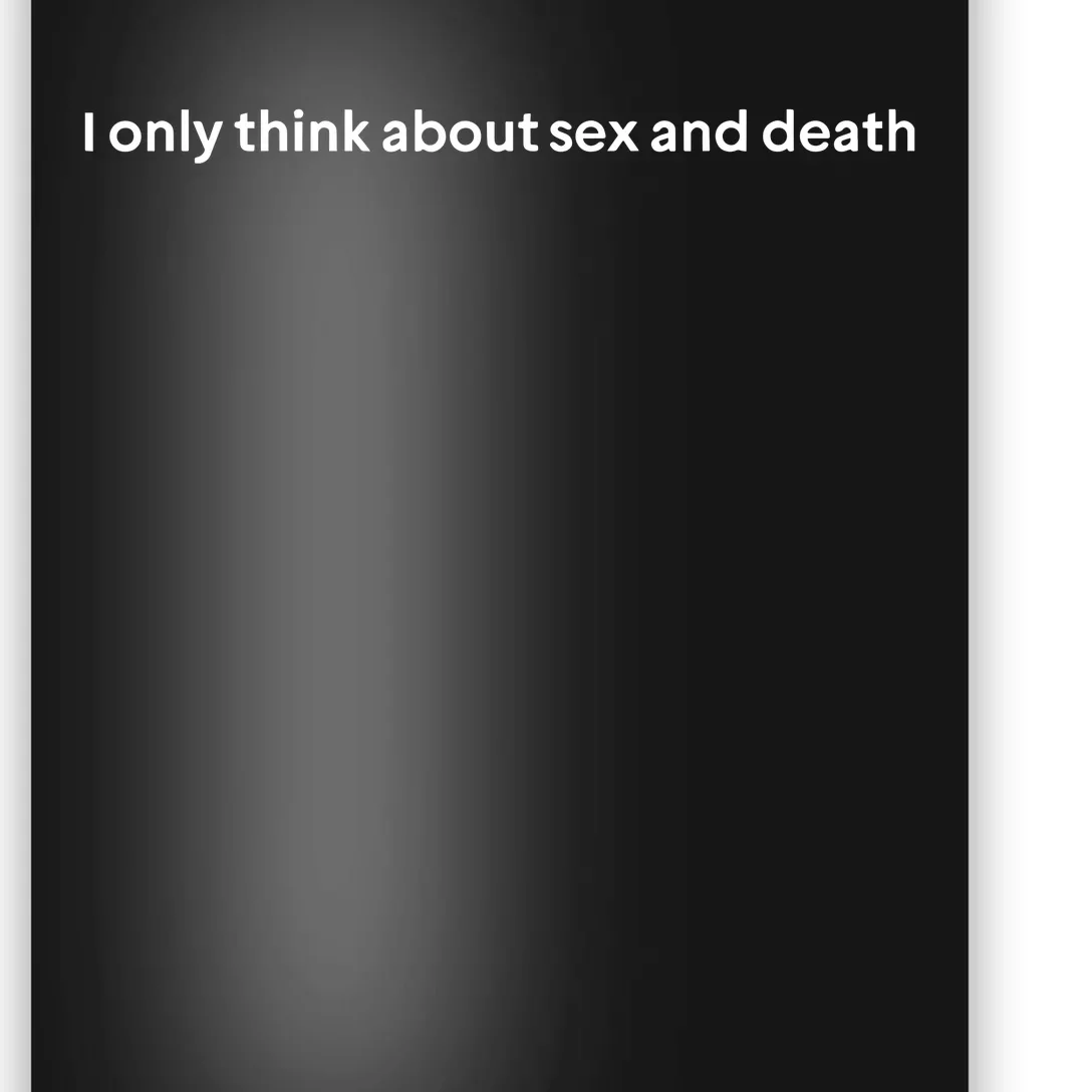 I Only Think About Sex And Death Poster