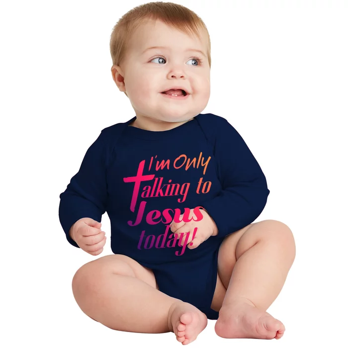 Im Only Talking To Jesus Today Inspired Christian Great Gift Baby Long Sleeve Bodysuit