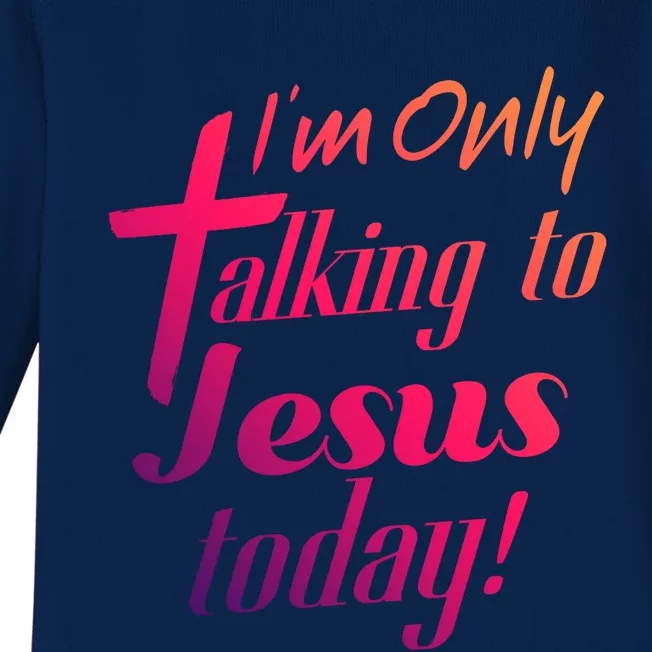 Im Only Talking To Jesus Today Inspired Christian Great Gift Baby Long Sleeve Bodysuit