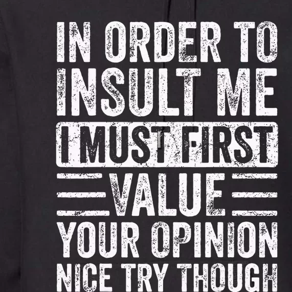 In Order To Insult Me I Must First Value Your Opinion Funny Premium Hoodie